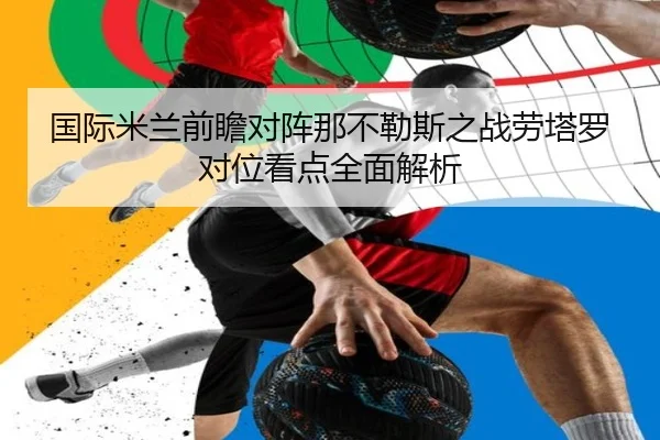 国际米兰前瞻对阵那不勒斯之战劳塔罗对位看点全面解析
